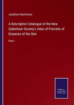 Jonathan Hutchinson - Descriptive Catalogue of the New Sydenham Society's Atlas of Portraits of Diseases of the Skin, Häftad