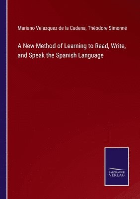 Mariano Velazquez De La Cadena, Théodore Simonné, Mariano Velazquez de la Cadena - New Method of Learning to Read, Write, and Speak the Spanish Language, Häftad