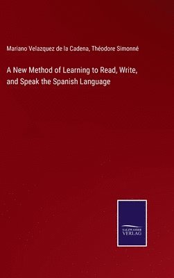 Mariano Velazquez De La Cadena, Théodore Simonné, Mariano Velazquez de la Cadena - New Method of Learning to Read, Write, and Speak the Spanish Language, Inbunden