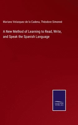 A New Method of Learning to Read, Write, and Speak the Spanish Language 1