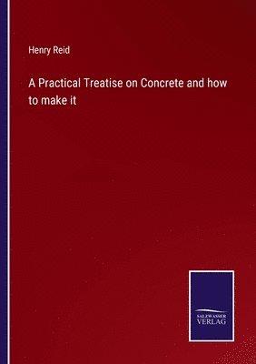 bokomslag A Practical Treatise on Concrete and how to make it