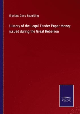 bokomslag History of the Legal Tender Paper Money issued during the Great Rebellion