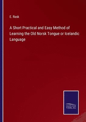 A Short Practical and Easy Method of Learning the Old Norsk Tongue or Icelandic Language 1