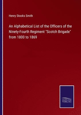 An Alphabetical List of the Officers of the Ninety-Fourth Regiment Scotch Brigade from 1800 to 1869 1