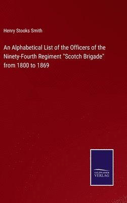Alphabetical List of the Officers of the Ninety-Fourth Regiment "Scotch Brigade" from 1800 to 1869