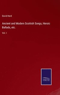 bokomslag Ancient and Modern Scottish Songs, Heroic Ballads, etc.