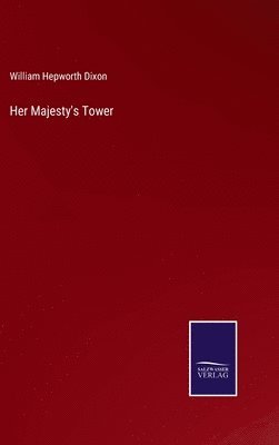 William Hepworth Dixon - Her Majesty's Tower, Inbunden