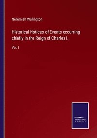 bokomslag Historical Notices of Events occurring chiefly in the Reign of Charles I.
