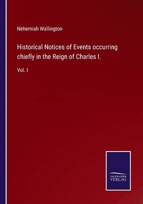bokomslag Historical Notices of Events occurring chiefly in the Reign of Charles I.
