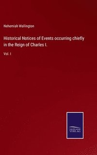 bokomslag Historical Notices of Events occurring chiefly in the Reign of Charles I.