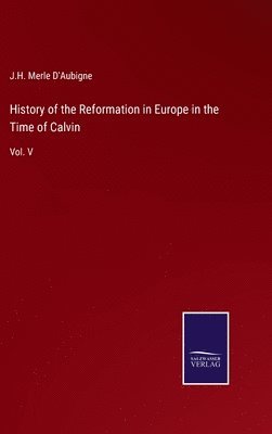 bokomslag History of the Reformation in Europe in the Time of Calvin