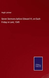 bokomslag Seven Sermons before Edward VI, on Each Friday in Lent, 1549
