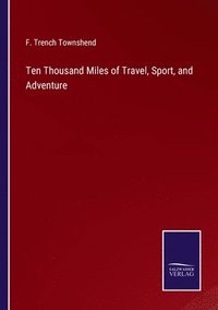 bokomslag Ten Thousand Miles of Travel, Sport, and Adventure