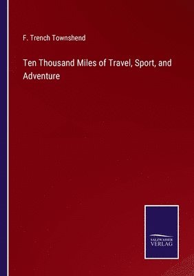 bokomslag Ten Thousand Miles of Travel, Sport, and Adventure