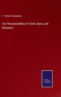 bokomslag Ten Thousand Miles of Travel, Sport, and Adventure
