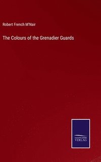 bokomslag The Colours of the Grenadier Guards