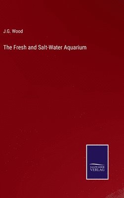 J G Wood, J. G. Wood, J.G. Wood - Fresh and Salt-Water Aquarium, Inbunden