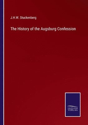 J H W Stuckenberg, J. H. W. Stuckenberg, J.H.W. Stuckenberg - History of the Augsburg Confession, Häftad