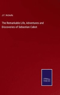 bokomslag The Remarkable Life, Adventures and Discoveries of Sebastian Cabot