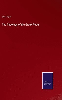 W S Tyler, W. S. Tyler, W.S. Tyler - Theology of the Greek Poets, Inbunden