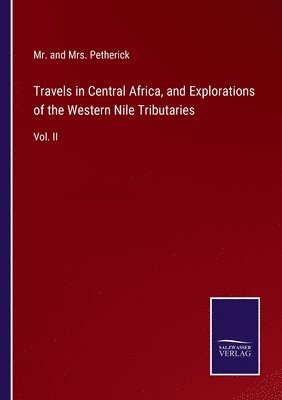 bokomslag Travels in Central Africa, and Explorations of the Western Nile Tributaries