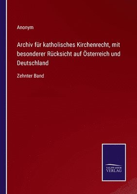 Archiv fr katholisches Kirchenrecht, mit besonderer Rcksicht auf sterreich und Deutschland 1