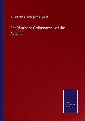 Der Roemische Civilprocess und die Actionen 1