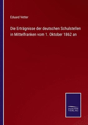 Die Ertrgnisse der deutschen Schulstellen in Mittelfranken vom 1. Oktober 1862 an 1