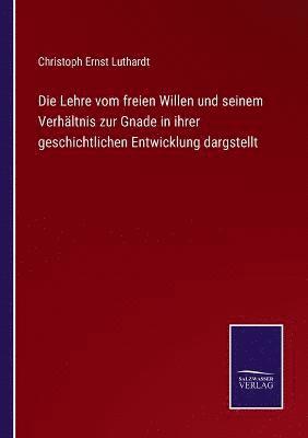 Christoph Ernst Luthardt - Lehre vom freien Willen und seinem Verhältnis zur Gnade in ihrer geschichtlichen Entwicklung dargstellt, Häftad