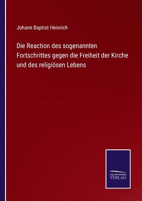 bokomslag Reaction des sogenannten Fortschrittes gegen die Freiheit der Kirche und des religiösen Lebens