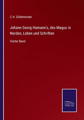 Johann Georg Hamann's, des Magus in Norden, Leben und Schriften 1