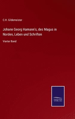 Johann Georg Hamann's, des Magus in Norden, Leben und Schriften 1