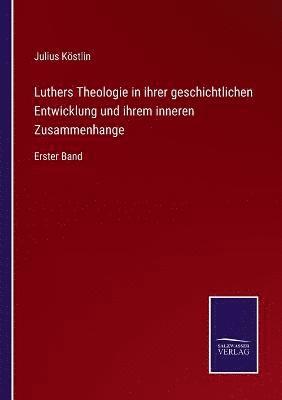 Julius Köstlin - Luthers Theologie in ihrer geschichtlichen Entwicklung und ihrem inneren Zusammenhange, Häftad