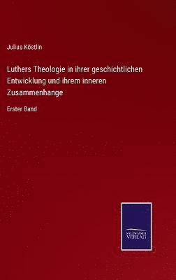 Julius Köstlin - Luthers Theologie in ihrer geschichtlichen Entwicklung und ihrem inneren Zusammenhange, Inbunden