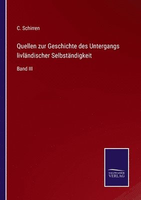 C Schirren, C. Schirren - Quellen zur Geschichte des Untergangs livländischer Selbständigkeit, Häftad