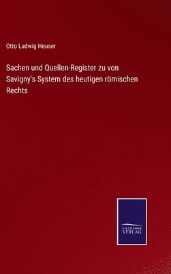 Otto Ludwig Heuser - Sachen und Quellen-Register zu von Savigny's System des heutigen römischen Rechts, Inbunden