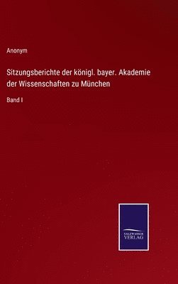 Sitzungsberichte der knigl. bayer. Akademie der Wissenschaften zu Mnchen 1