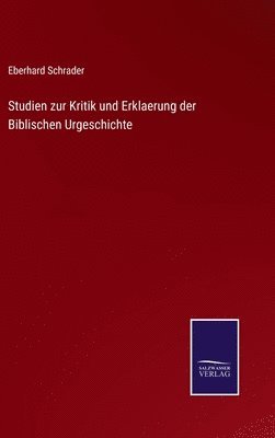Eberhard Schrader - Studien zur Kritik und Erklaerung der Biblischen Urgeschichte, Inbunden