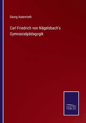 Carl Friedrich von Ngelsbach's Gymnasialpdagogik 1