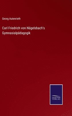 Georg Autenrieth - Carl Friedrich von Nägelsbach's Gymnasialpädagogik, Inbunden