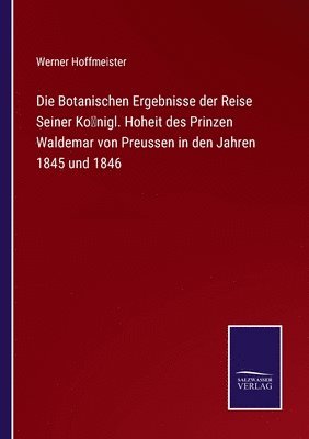 bokomslag Die Botanischen Ergebnisse der Reise Seiner Koenigl. Hoheit des Prinzen Waldemar von Preussen in den Jahren 1845 und 1846