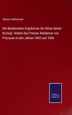 bokomslag Die Botanischen Ergebnisse der Reise Seiner Knigl. Hoheit des Prinzen Waldemar von Preussen in den Jahren 1845 und 1846