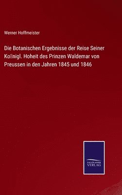 Die Botanischen Ergebnisse der Reise Seiner Knigl. Hoheit des Prinzen Waldemar von Preussen in den Jahren 1845 und 1846 1