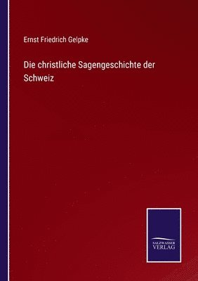 Die christliche Sagengeschichte der Schweiz 1