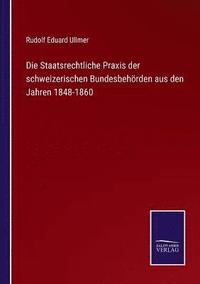 bokomslag Die Staatsrechtliche Praxis der schweizerischen Bundesbehrden aus den Jahren 1848-1860