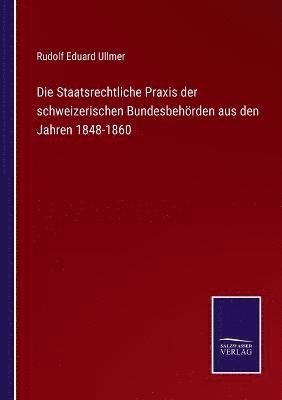 Die Staatsrechtliche Praxis der schweizerischen Bundesbehrden aus den Jahren 1848-1860 1