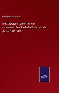 bokomslag Die Staatsrechtliche Praxis der schweizerischen Bundesbehrden aus den Jahren 1848-1860