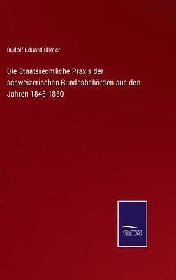 Die Staatsrechtliche Praxis der schweizerischen Bundesbehrden aus den Jahren 1848-1860 1