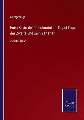 Enea Silvio de' Piccolomini als Papst Pius der Zweite und sein Zeitalter