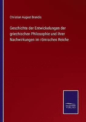 Geschichte der Entwickelungen der griechischen Philosophie und ihrer Nachwirkungen im roemischen Reiche 1